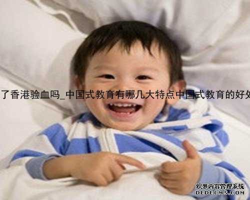 怀孕4个月了香港验血吗_中国式教育有哪几大特点中国式教育的好处，很急！